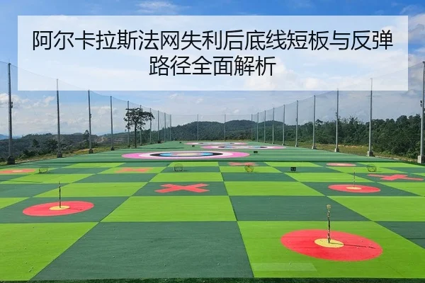 阿尔卡拉斯法网失利后底线短板与反弹路径全面解析